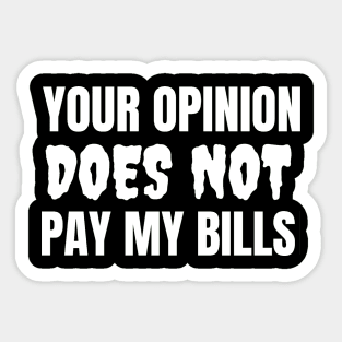 Your Opinion Does Not Pay My Bills Sticker